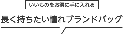 いいものをお得に手に入れる 長く持ちたい憧れブランドバッグ